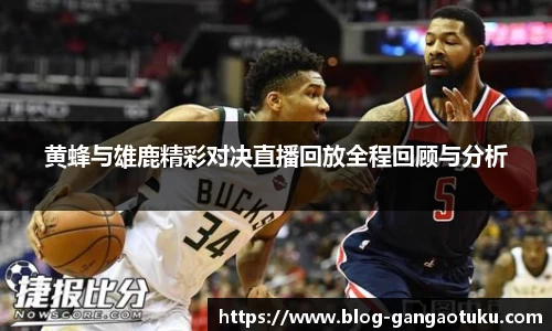 黄蜂与雄鹿精彩对决直播回放全程回顾与分析