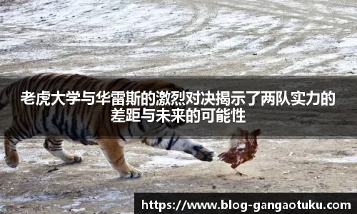 老虎大学与华雷斯的激烈对决揭示了两队实力的差距与未来的可能性